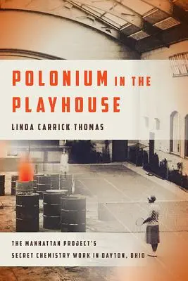 Polonium în casa de spectacole: Lucrările chimice secrete ale Proiectului Manhattan în Dayton, Ohio - Polonium in the Playhouse: The Manhattan Project's Secret Chemistry Work in Dayton, Ohio
