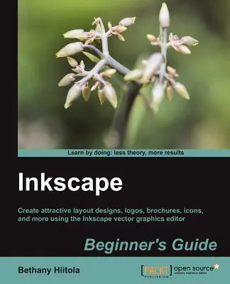 Ghidul începătorului Inkscape: Creați machete atractive, logo-uri, broșuri, pictograme și multe altele folosind editorul de grafică vectorială Inkscape cu thi - Inkscape Beginner's Guide: Create attractive layout designs, logos, brochures, icons, and more using the Inkscape vector graphics editor with thi