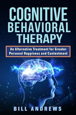 Terapia cognitiv-comportamentală - Un tratament alternativ pentru mai multă fericire și mulțumire personală - Cognitive Behavioral Therapy - An Alternative Treatment for Greater Personal Happiness and Contentment
