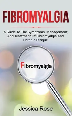 Fibromialgia: Un ghid al simptomelor, gestionării și tratamentului fibromialgiei și oboselii cronice - Fibromyalgia: A Guide to the Symptoms, Management, and Treatment of Fibromyalgia and Chronic Fatigue
