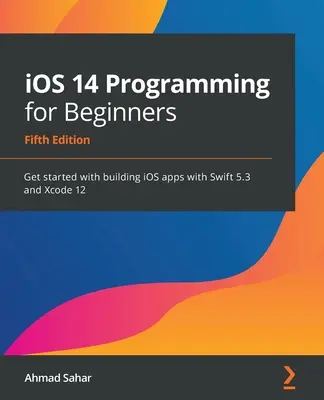 Programare iOS 14 pentru începători: Începeți să creați aplicații iOS cu Swift 5.3 și Xcode 12 - iOS 14 Programming for Beginners: Get started with building iOS apps with Swift 5.3 and Xcode 12