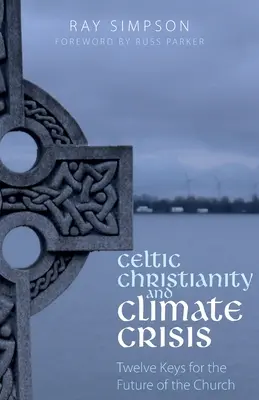 Creștinismul celtic și criza climatică: Douăsprezece chei pentru viitorul Bisericii - Celtic Christianity and Climate Crisis: Twelve Keys for the Future of the Church