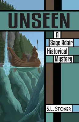 Unseen: Un mister istoric Sage Adair din Pacificul de Nord-Vest - Unseen: A Sage Adair Historical Mystery of the Pacific Northwest