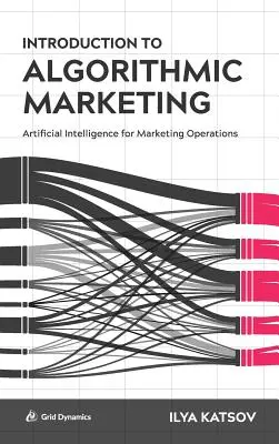 Introduction to Algorithmic Marketing: Inteligență artificială pentru operațiunile de marketing - Introduction to Algorithmic Marketing: Artificial Intelligence for Marketing Operations