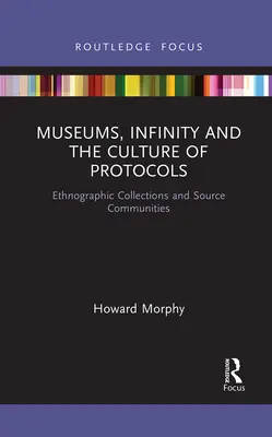 Muzee, infinit și cultura protocoalelor: Colecții etnografice și comunități sursă - Museums, Infinity and the Culture of Protocols: Ethnographic Collections and Source Communities
