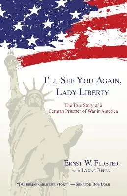 Te voi revedea, Doamnă Libertate: Povestea adevărată a unui prizonier de război german în America - I'll See You Again, Lady Liberty: The True Story of a German Prisoner of War in America