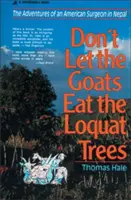 Don't Let the Goats Eat the Loquat Trees: Aventurile unui chirurg american în Nepal (The Adventures of an American Surgeon in Nepal) - Don't Let the Goats Eat the Loquat Trees: The Adventures of an American Surgeon in Nepal