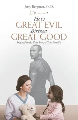 Cum marele rău a născut marele bine: Inspirat de povestea adevărată a două familii - How Great Evil Birthed Great Good: Inspired by the True Story of Two Families