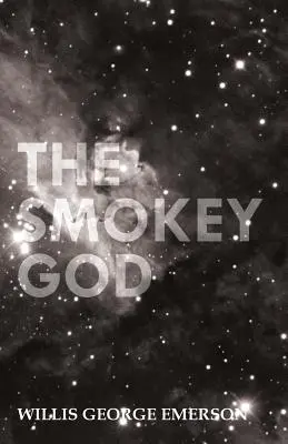 The Smoky God; Or, A Voyage to the Inner World - The Smokey God; Or, A Voyage to the Inner World