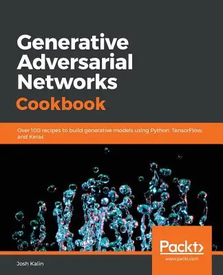 Cartea de bucate a rețelelor generatoare adversare - Generative Adversarial Networks Cookbook