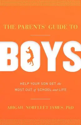 Ghidul părinților pentru băieți: Ajută-ți fiul să obțină maximum de la școală și din viață - The Parents' Guide to Boys: Help Your Son Get the Most Out of School and Life