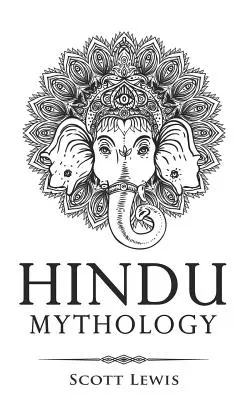 Mitologie hindusă: Povestiri clasice ale miturilor, zeilor, zeițelor, eroilor și monștrilor hinduși - Hindu Mythology: Classic Stories of Hindu Myths, Gods, Goddesses, Heroes and Monsters