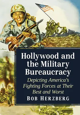 Hollywood și birocrația militară: Reprezentarea forțelor de luptă ale Americii în cele mai bune și mai rele momente ale lor - Hollywood and the Military Bureaucracy: Depicting America's Fighting Forces at Their Best and Worst