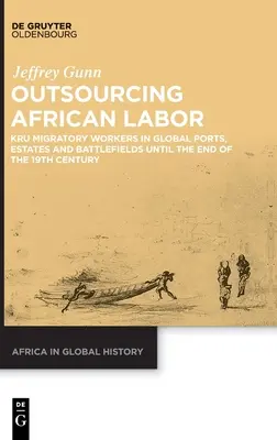 Externalizarea forței de muncă africane: Muncitorii migratori Kru în porturile, domeniile și câmpurile de luptă globale până la sfârșitul secolului al XIX-lea - Outsourcing African Labor: Kru Migratory Workers in Global Ports, Estates and Battlefields Until the End of the 19th Century