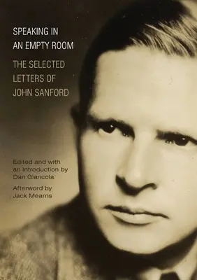 Speaking in an Empty Room: Scrisori selectate de John Sanford - Speaking in an Empty Room: The Selected Letters of John Sanford