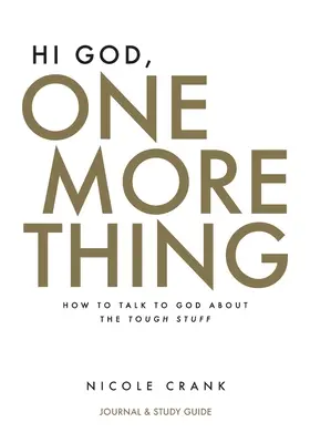 Hi God, One More Thing: Jurnal și ghid de studiu: Cum să vorbești cu Dumnezeu despre lucrurile dificile - Hi God, One More Thing: Journal and Study Guide: How to Talk to God About the Tough Stuff