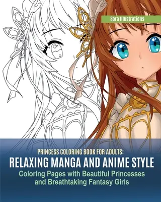 Carte de colorat prințese pentru adulți: Pagini de colorat relaxante în stil manga și anime cu prințese frumoase și fete fantastice care îți taie răsuflarea - Princess Coloring Book for Adults: Relaxing Manga and Anime Style Coloring Pages with Beautiful Princesses and Breathtaking Fantasy Girls