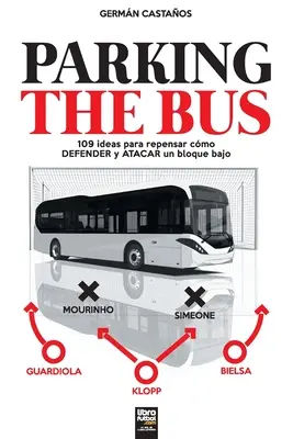 Parking the Bus: 109 idei pentru a repensar cmo DEFENDER y ATACAR un bloque bajo - Parking the Bus: 109 ideas para repensar cmo DEFENDER y ATACAR un bloque bajo