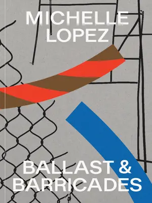 Michelle Lopez: Balast și baricade - Michelle Lopez: Ballast & Barricades
