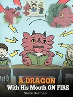 Un dragon cu gura pe foc: Învață-ți dragonul să nu întrerupă. A Cute Children Story To Teach Kids Not To Interrupt or Talk Over People. - A Dragon With His Mouth On Fire: Teach Your Dragon To Not Interrupt. A Cute Children Story To Teach Kids Not To Interrupt or Talk Over People.