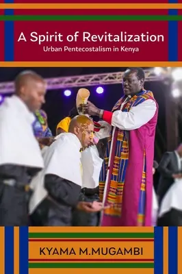 Un spirit de revitalizare: Penticostalismul urban în Kenya - A Spirit of Revitalization: Urban Pentecostalism in Kenya