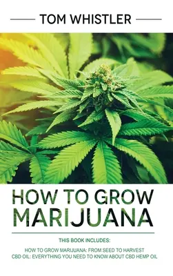 Cum să Cultivi Marijuana: 2 Manuscrise - Cum să Cultivi Marijuana: De la semințe la recoltă - Ghid complet pas cu pas pentru începători & Ulei de cânepă CBD - How to Grow Marijuana: 2 Manuscripts - How to Grow Marijuana: From Seed to Harvest - Complete Step by Step Guide for Beginners & CBD Hemp Oil