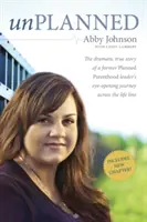 Neplanificată: Povestea adevărată și dramatică a călătoriei unui fost lider al Planned Parenthood dincolo de linia vieții - Unplanned: The Dramatic True Story of a Former Planned Parenthood Leader's Eye-Opening Journey Across the Life Line