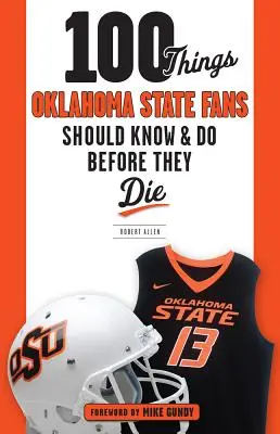 100 de lucruri pe care fanii Oklahoma State ar trebui să le știe și să le facă înainte să moară - 100 Things Oklahoma State Fans Should Know & Do Before They Die