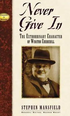 Să nu cedezi niciodată: Caracterul extraordinar al lui Winston Churchill - Never Give in: The Extraordinary Character of Winston Churchill