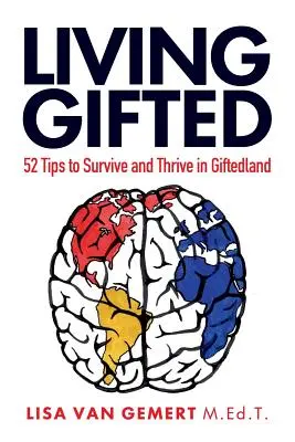 Living Gifted: 52 de sfaturi pentru a supraviețui și a prospera în Giftedland - Living Gifted: 52 Tips To Survive and Thrive in Giftedland