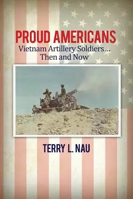 Americani mândri: Soldați de artilerie din Vietnam... Atunci și acum - Proud Americans: Vietnam Artillery Soldiers... Then and Now