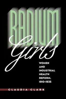 Radium Girls: Femeile și reforma sănătății în industrie, 1910-1935 - Radium Girls: Women and Industrial Health Reform, 1910-1935