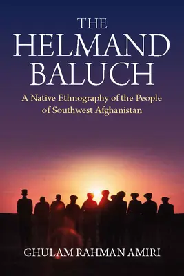 The Helmand Baluch: O etnografie nativă a poporului din sud-vestul Afganistanului - The Helmand Baluch: A Native Ethnography of the People of Southwest Afghanistan