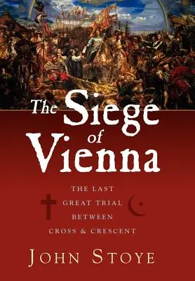 Asediul Vienei: ultimul mare proces între cruce și semilună - The Siege of Vienna: The Last Great Trial Between Cross & Crescent