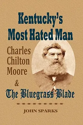 Cel mai urât om din Kentucky: Charles Chilton Moore și Bluegrass Blade - Kentucky's Most Hated Man: Charles Chilton Moore and the Bluegrass Blade