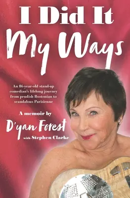 I Did It My Ways: Călătoria de o viață a unui comediant în vârstă de 86 de ani, de la Bostonianul pudic la parizianul scandalos, și dincolo... - I Did It My Ways: An 86-year-old stand-up comedian's lifelong journey from prudish Bostonian to scandalous Parisienne, and beyond...