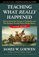 Teaching What Really Happened: Cum să eviți tirania manualelor și să-i entuziasmezi pe elevi să facă istorie - Teaching What Really Happened: How to Avoid the Tyranny of Textbooks and Get Students Excited about Doing History