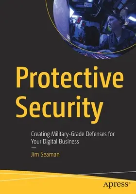 Protective Security: Crearea de apărări de grad militar pentru afacerea dvs. digitală - Protective Security: Creating Military-Grade Defenses for Your Digital Business