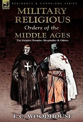 Ordinele religioase militare ale Evului Mediu: Cavalerii Templieri, Ospitalierii și alții - The Military Religious Orders of the Middle Ages: The Knights Templar, Hospitaller and Others