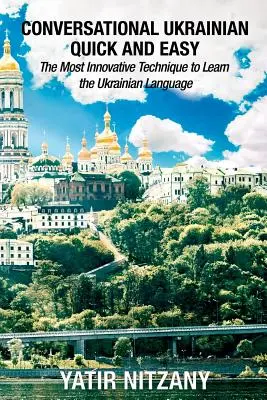 Ucraineană conversațională rapidă și ușoară: Cea mai inovatoare tehnică de învățare a limbii ucrainene - Conversational Ukrainian Quick and Easy: The Most Innovative Technique to Learn the Ukrainian Language