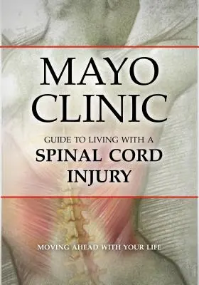 Ghidul Clinicii Mayo pentru a trăi cu o leziune a măduvei spinării - Mayo Clinic Guide to Living with a Spinal Cord Injury
