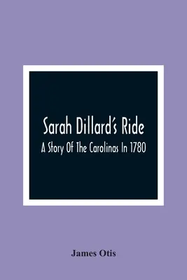 Călătoria lui Sarah Dillard: O poveste din Carolina în 1780 - Sarah Dillard'S Ride: A Story Of The Carolinas In 1780