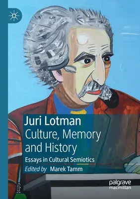 Juri Lotman - Cultură, memorie și istorie: Eseuri în semiotica culturală - Juri Lotman - Culture, Memory and History: Essays in Cultural Semiotics