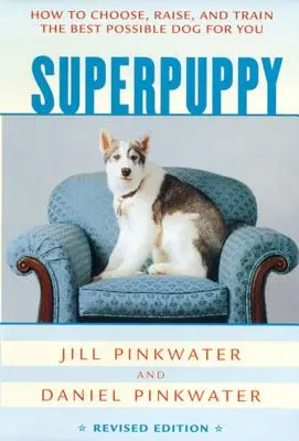 Superpuppy: Cum să alegi, să crești și să dresezi cel mai bun câine posibil pentru tine - Superpuppy: How to Choose, Raise, and Train the Best Possible Dog for You