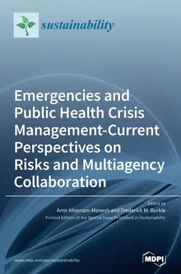 Urgențe și gestionarea crizelor de sănătate publică - Perspective actuale privind riscurile și colaborarea între mai multe agenții - Emergencies and Public Health Crisis Management- Current Perspectives on Risks and Multiagency Collaboration