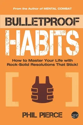 Bulletproof Habits: Cum să-ți stăpânești viața cu rezoluții solide ca piatra care rămân! - Bulletproof Habits: How to Master Your Life with Rock-Solid Resolutions that Stick!