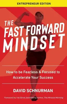 Fast Forward Mindset: Cum să fii neînfricat și concentrat pentru a-ți accelera succesul - The Fast Forward Mindset: How to Be Fearless & Focused to Accelerate Your Success
