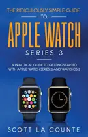 Ghidul ridicol de simplu pentru Apple Watch Series 3: Un ghid practic pentru a începe cu Apple Watch Series 3 și WatchOS 6 - The Ridiculously Simple Guide to Apple Watch Series 3: A Practical Guide to Getting Started With Apple Watch Series 3 and WatchOS 6