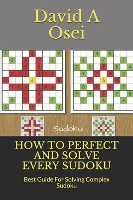 Cum să perfecționezi și să rezolvi fiecare sudoku: Cel mai bun ghid pentru rezolvarea sudoku-urilor complexe - How to Perfect and Solve Every Sudoku: Best Guide For Solving Complex Sudoku