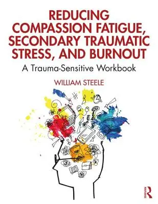 Reducerea oboselii de compasiune, a stresului traumatic secundar și a epuizării: O carte de lucru sensibilă la traumă - Reducing Compassion Fatigue, Secondary Traumatic Stress, and Burnout: A Trauma-Sensitive Workbook